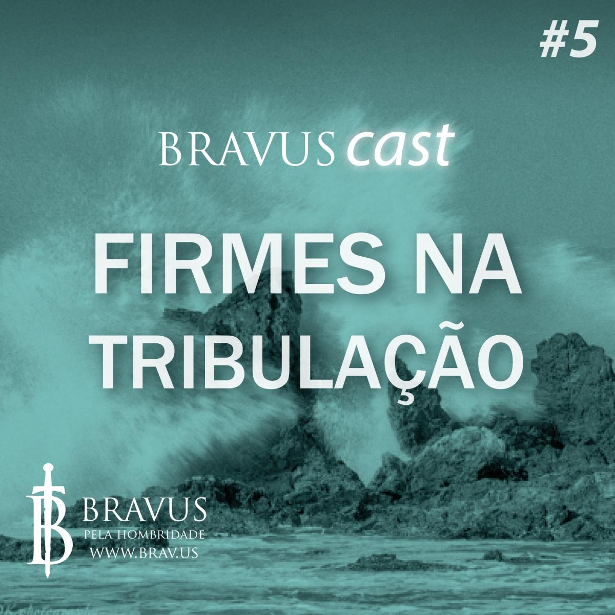 BravusCast #5 – Firmes na tribulação